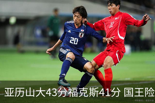 亚历山大43分福克斯41分 国王险胜雷霆止连败